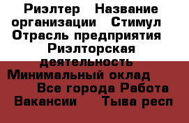 Риэлтер › Название организации ­ Стимул › Отрасль предприятия ­ Риэлторская деятельность › Минимальный оклад ­ 40 000 - Все города Работа » Вакансии   . Тыва респ.